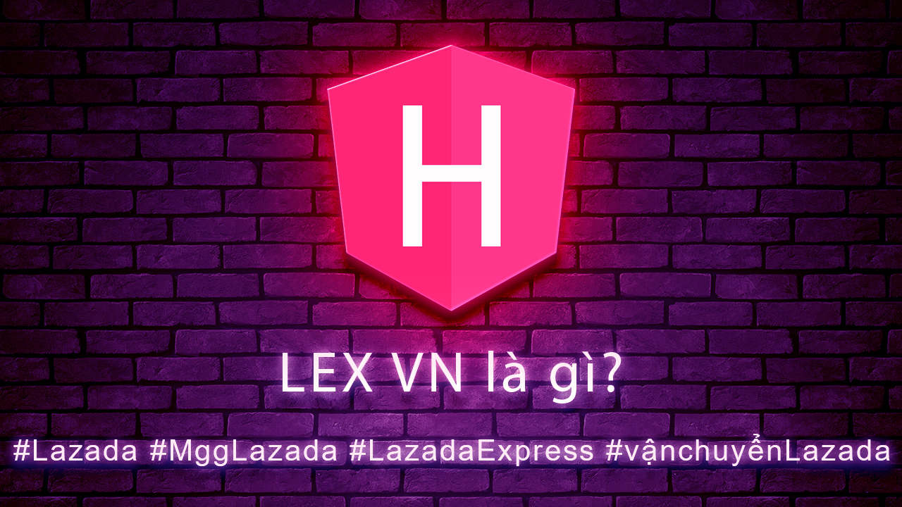 LEX VN là gì? Lazada Express là gì?